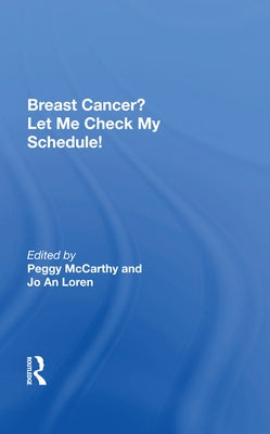 Breast Cancer? Let Me Check My Schedule!: Ten Remarkable Women Meet the Challenge of Fitting Breast Cancer Into Their Very Busy Lives by McCarthy, Peggy