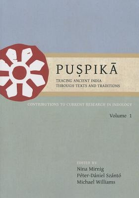 Puṣpikā Tracing Ancient India Through Texts and Traditions: Contributions to Current Research in Indology, Volume 1 by Mirnig, Nina