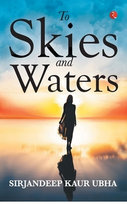 To Skies and Waters by Kaur, Sirjandeep Ubha