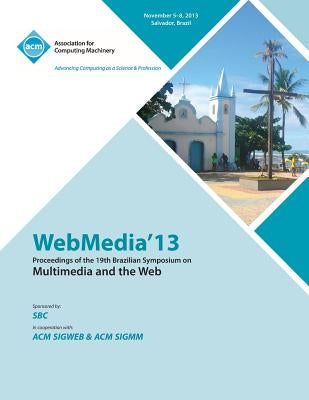 Webmedia 13 Proceedings of the 19th Brazilian Symposium on Multimedia and the Web by Webmedia Conference Committee