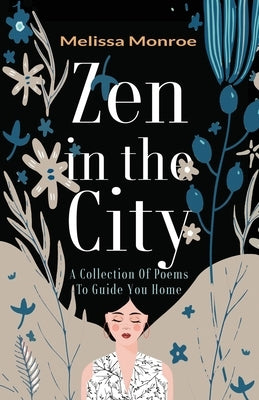 Zen in the City: A Collection of Poems to Guide You Home by Monroe, Melissa