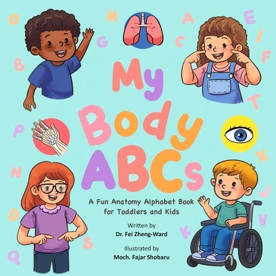 My Body ABCs: A Fun Anatomy Alphabet Book for Toddlers and Kids by Zheng-Ward, Fei