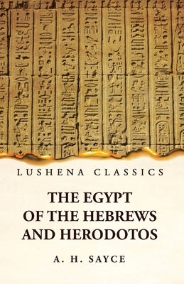 The Egypt of the Hebrews and Herodotos by A H Sayce