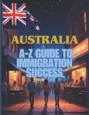 Australia Unlocked: The A-Z Guide to Immigration Success by Kotelovich, Diana
