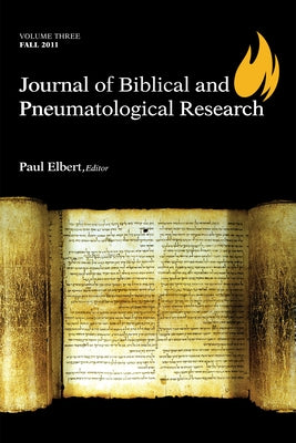 Journal of Biblical and Pneumatological Research: Volume Three, 2011 by Elbert, Paul
