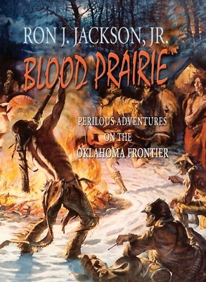 Blood Prairie: Perilous Adventures On The Oklahoma Frontier by Jackson, Ron J.