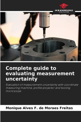 Complete guide to evaluating measurement uncertainty by Alves F. de Moraes Freitas, Monique