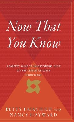 Now That You Know: A Parents' Guide to Understanding Their Gay and Lesbian Children, Updated Edition by Fairchild, Betty