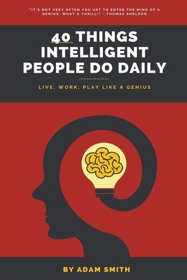 40 Things Intelligent People Do Daily by Smith, Adam
