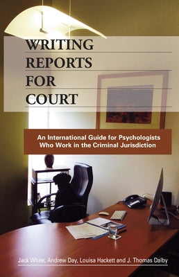 Writing Reports for Court: An International Guide for Psychologists Who Work in the Criminal Jurisdiction by White, Jack