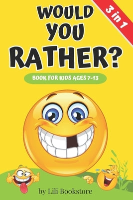 Would You Rather? The Ultimate Game Book for Kids Ages 7-13: 3 in 1: Engaging Questions, Fun Activities, and Seasonal Adventures in One Exciting Colle by Bookstore, Lili