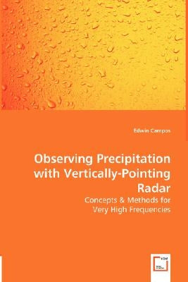 Observing Precipitation with Vertically-Pointing Radar - Concepts & Methods for by Campos, Edwin