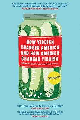 How Yiddish Changed America and How America Changed Yiddish by Stavans, Ilan