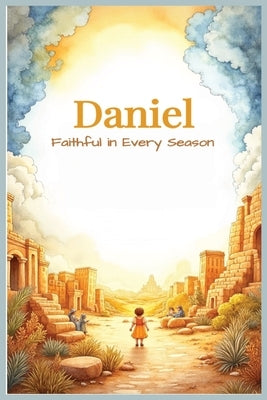 Daniel: Faithful in Every Season: A Children's Bible Story of Courage, Prayer, and God's Protection by Publishing, Silver Key