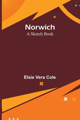 Norwich: A Sketch Book by Vera Cole, Elsie