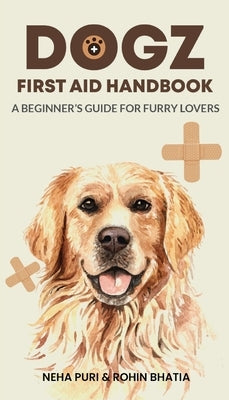 Dogz First Aid Handbook - A Beginner's Guide for Furry Lovers by Puri, Neha