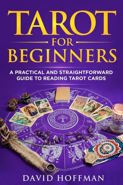 Tarot for Beginners: a practical and straightforward guide to reading tarot cards by Hoffman, David