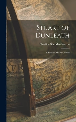 Stuart of Dunleath: A Story of Modern Times by Norton, Caroline Sheridan