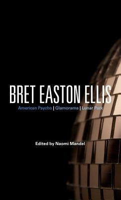 Bret Easton Ellis: American Psycho, Glamorama, Lunar Park by Mandel, Naomi