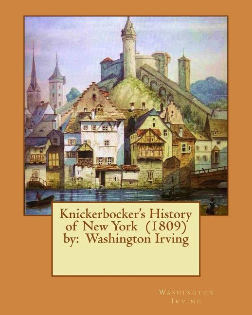 Knickerbocker's History of New York (1809) by: Washington Irving by Irving, Washington