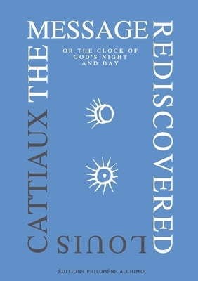 The Message Rediscovered: or the clock of God's night and day by Cattiaux, Louis