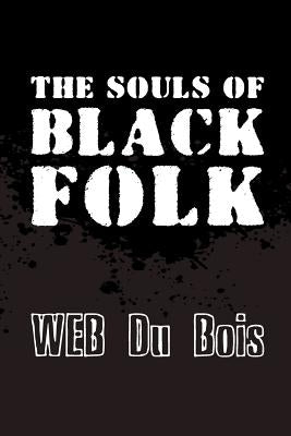 The Souls of Black Folk: Original and Unabridged by Du Bois, W. Eb