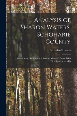 Analysis of Sharon Waters, Schoharie County: Also of Avon, Richfield, and Bedford Mineral Waters. With Directions for Invalids by Fonda, Sebastian F.