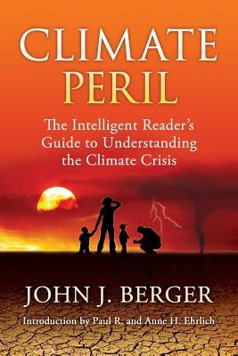 Climate Peril: The Intelligent Reader's Guide to Understanding the Climate Crisis by Berger, John J.