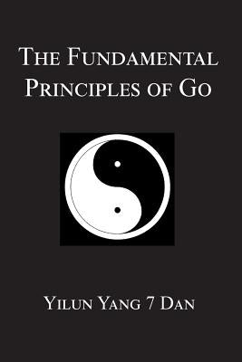 Fundamental Principles of Go by Yang, Yilun