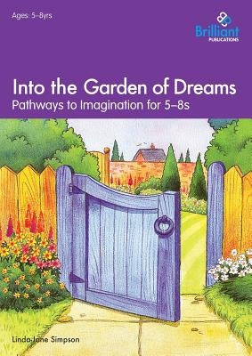 Into the Garden of Dreams: Pathways to Imagination for 5-8s by Simpson, Linda-Jane