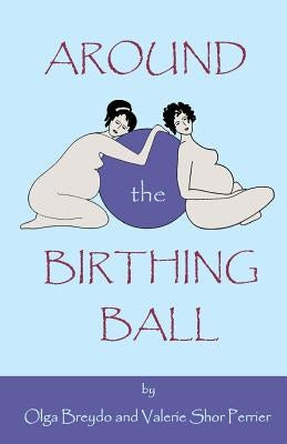Around The Birthing Ball by Perrier, Valerie Shor