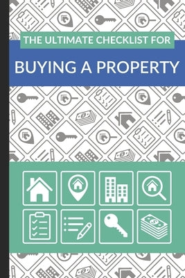 The Ultimate Checklist for Buying a Property: First Time Home Buyers Guide for Home Purchase, Property Inspection Checklist, House Flipping Book, Real by Checklist, Ultimate Property Buying