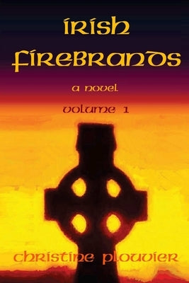 Irish Firebrands: a novel (Volume 1) by Plouvier, Christine
