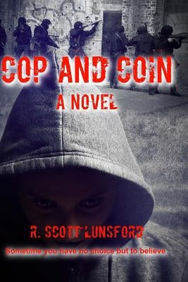 Cop and Coin A Novel: Sometimes you have no choice but to Believe by Lunsford, R. Scott