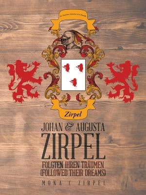 Johan & Augusta Zirpel: Folgten Ihren Traumen (Followed Their Dreams) by Zirpel, Mona C.