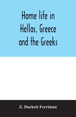 Home life in Hellas, Greece and the Greeks by Duckett Ferriman, Z.