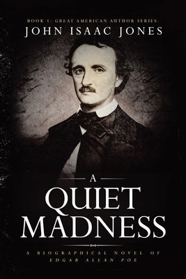 A Quiet Madness: A biographical novel of Edgar Allan Poe by Jones, John Isaac