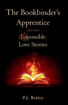 The Bookbinder's Apprentice and other Impossible Love Stories by Braley, P. J.