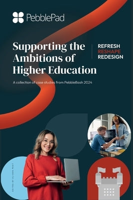 Supporting the Ambitions of Higher Education: A collection of case studies from PebbleBash 2024 by Poot, Alison