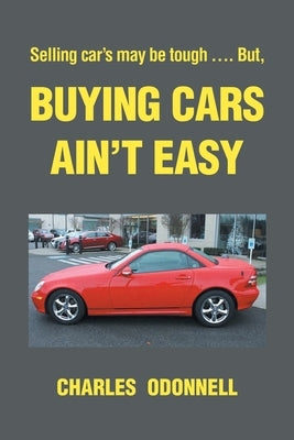 Buying Cars Ain't Easy: Selling car's may be tough .... But, by Odonnell, Charles