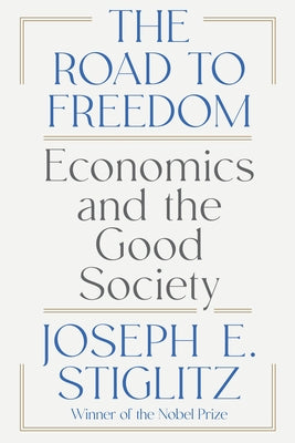 The Road to Freedom: Economics and the Good Society by Stiglitz, Joseph E.