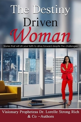 The Destiny Driven Woman by Rich, Prophetess Lorelle Strong