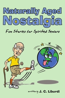 Naturally Aged Nostalgia: Fun Stories For Spirited Seniors by Liburdi, John