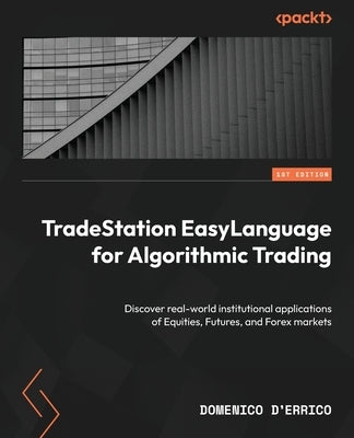 TradeStation EasyLanguage for Algorithmic Trading: Discover real-world institutional applications of Equities, Futures, and Forex markets by D'Errico, Domenico