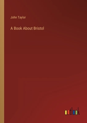 A Book About Bristol by Taylor, John