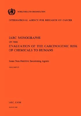 Vol 22 IARC Monographs: Some Non-Nutritive Sweetening Agents by Iarc