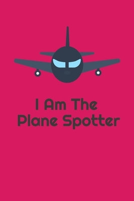 I Am The Plane Spotter: Handy 6 x 9 size to take with you. by Flight, Freedom of