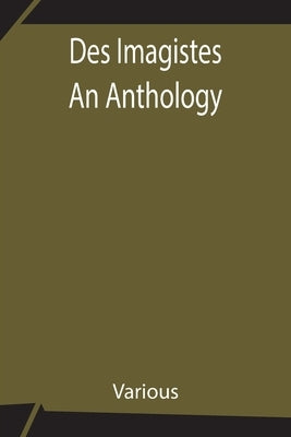 Des Imagistes An Anthology by Various