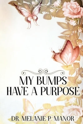 My Bumps Have A Purpose: He Was With Me All The Time! by Manor, Melanie