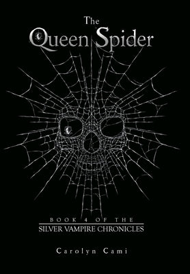 The Queen Spider: Book 4 of the Silver Vampire Chronicles by Cami, Carolyn